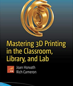 Mastering 3D printing in the classroom, library, and Lab